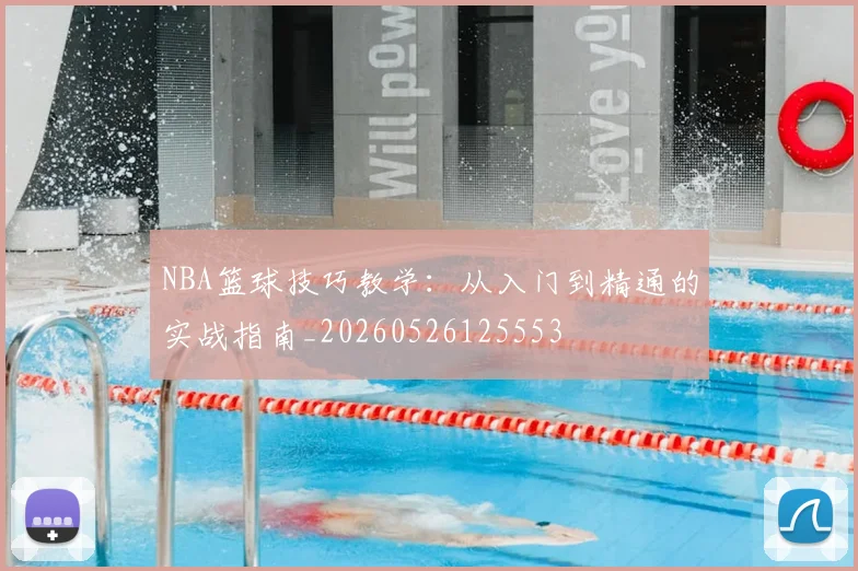NBA篮球技巧教学：从入门到精通的实战指南_20260526125553