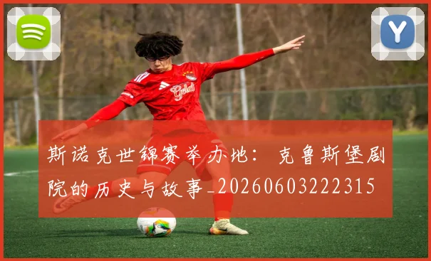 斯诺克世锦赛举办地：克鲁斯堡剧院的历史与故事_20260603222315