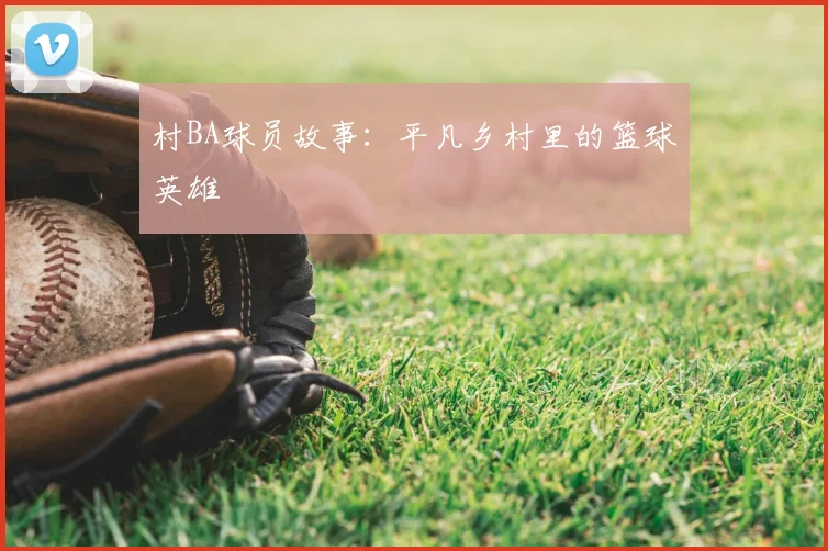 村BA球员故事:平凡乡村里的篮球英雄