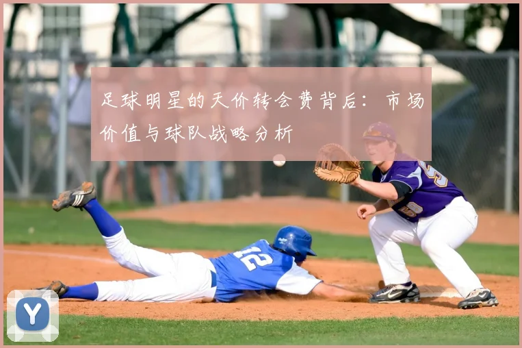 足球明星的天价转会费背后:市场价值与球队战略分析